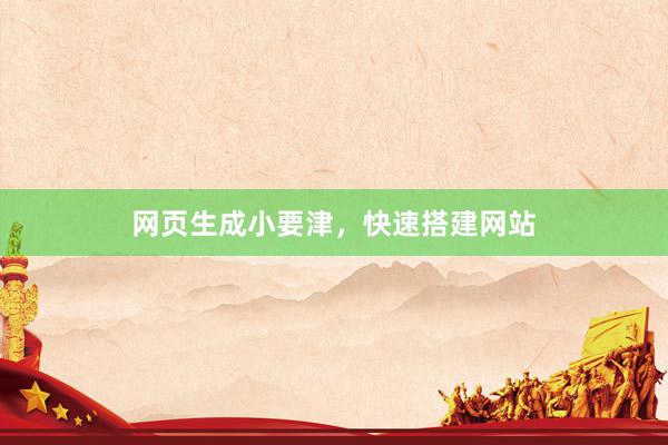 网页生成小要津，快速搭建网站