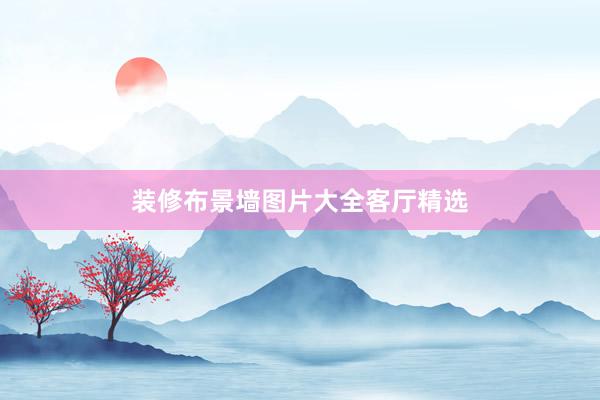 装修布景墙图片大全客厅精选